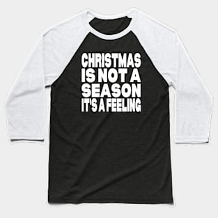 Christmas is not a season it's a feeling Baseball T-Shirt